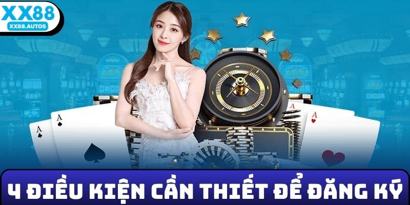 4 điều kiện cần thiết để đăng ký XX88