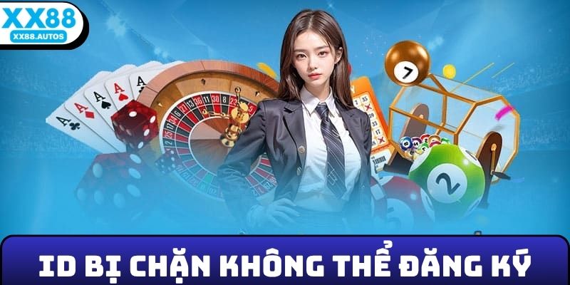 Giải pháp khi ID bị chặn không thể đăng ký XX88